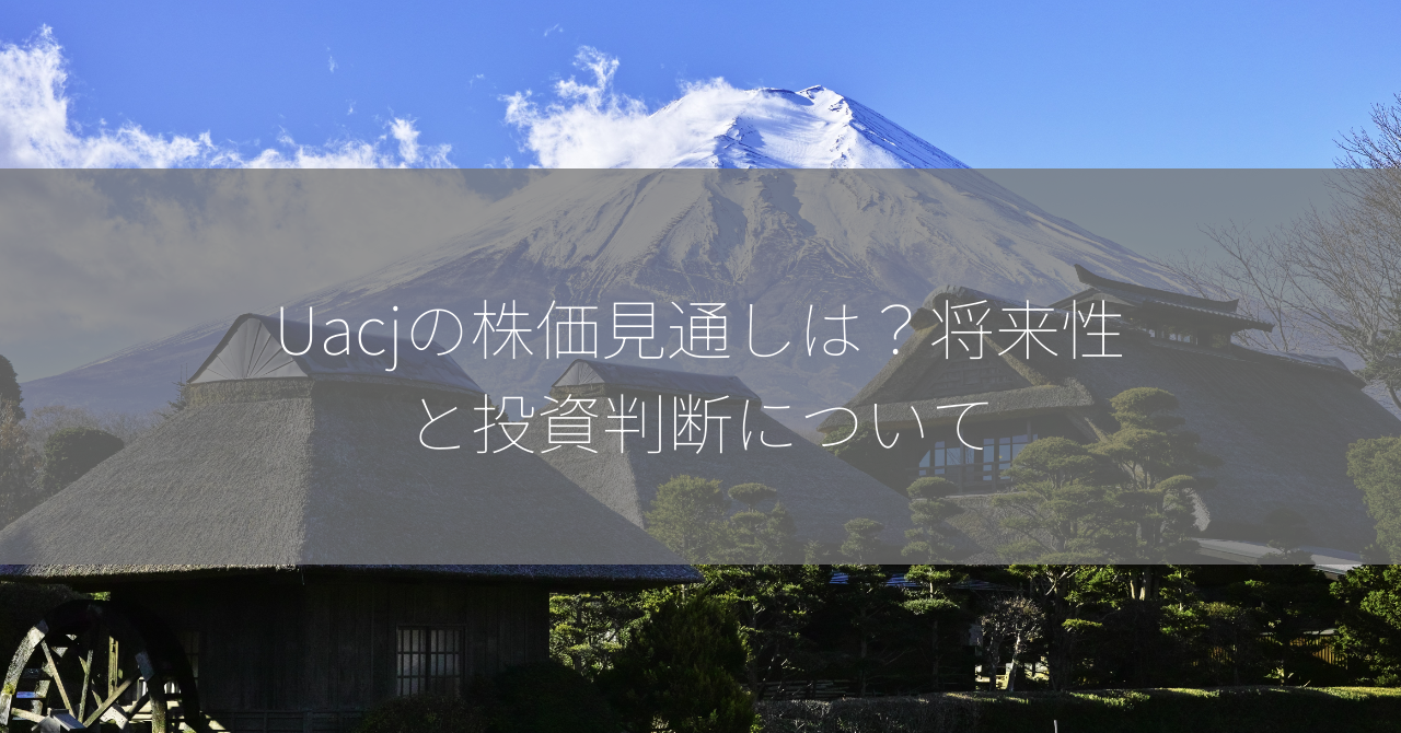 Uacjの株価見通しは？将来性と投資判断について