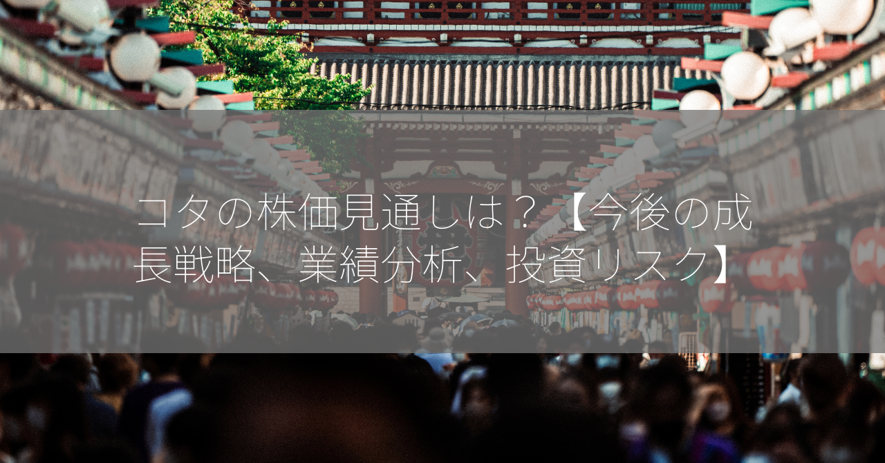 コタの株価見通しは？【今後の成長戦略、業績分析、投資リスク】